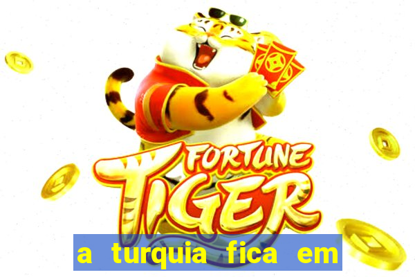 a turquia fica em qual continente